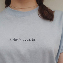 Load image into Gallery viewer, hand embroidered 'i don't want to' t-shirt